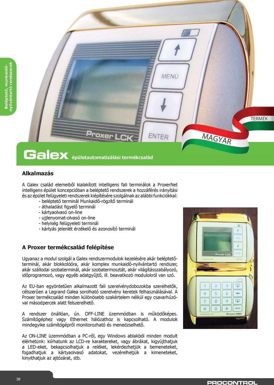 on-line - ujjlenyomat-olvasó on-line - helyiség felügyeleti terminál - kártyás jelenlét érzékelő és azonosító terminál A Proxer termékcsalád felépítése Ugyanaz a modul szolgál a Galex rendszermodulok