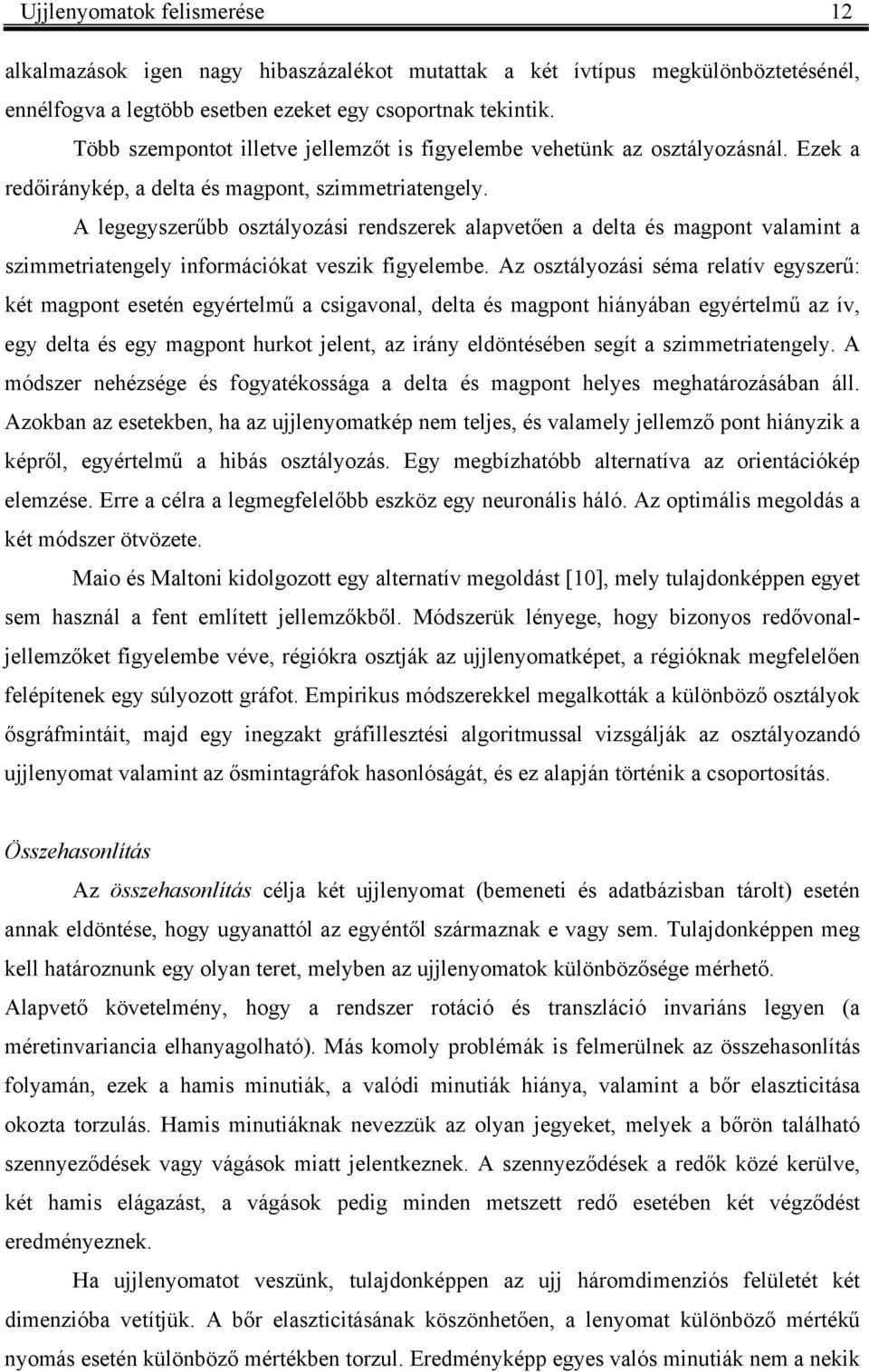 A legegyszerűbb osztályozási redszere alapvetőe a delta és magpot valamit a szimmetriategely iformációat veszi figyelembe.