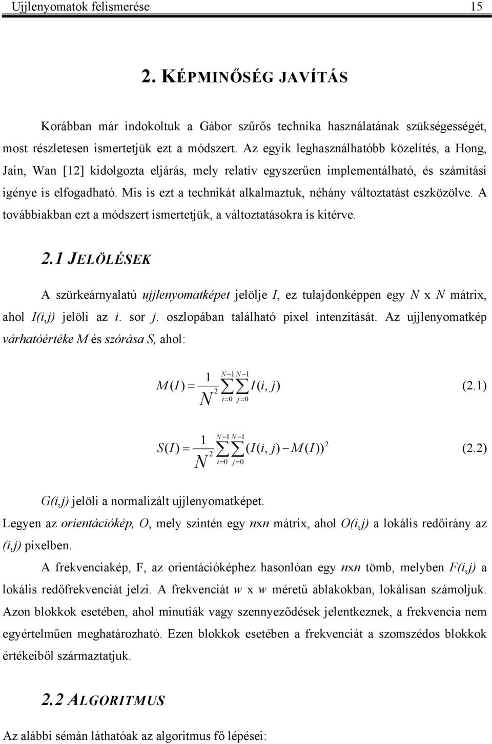 Mis is ezt a techiát alalmaztu, éháy változtatást eszözölve. A továbbiaba ezt a módszert ismertetü, a változtatásora is itérve.