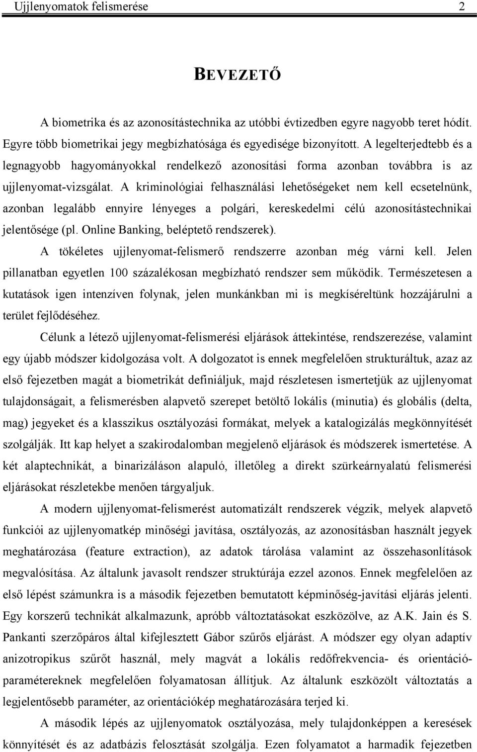 A rimiológiai felhaszálási lehetőségeet em ell ecsetelü, azoba legalább eyire léyeges a polgári, eresedelmi célú azoosítástechiai eletősége pl. Olie Baig, beléptető redszere.