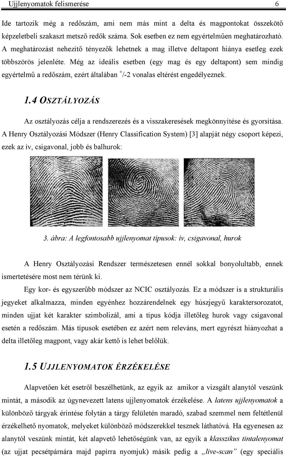 Még az ideális esetbe egy mag és egy deltapot sem midig egyértelmű a redőszám, ezért általába + /- voalas eltérést egedélyeze. 1.