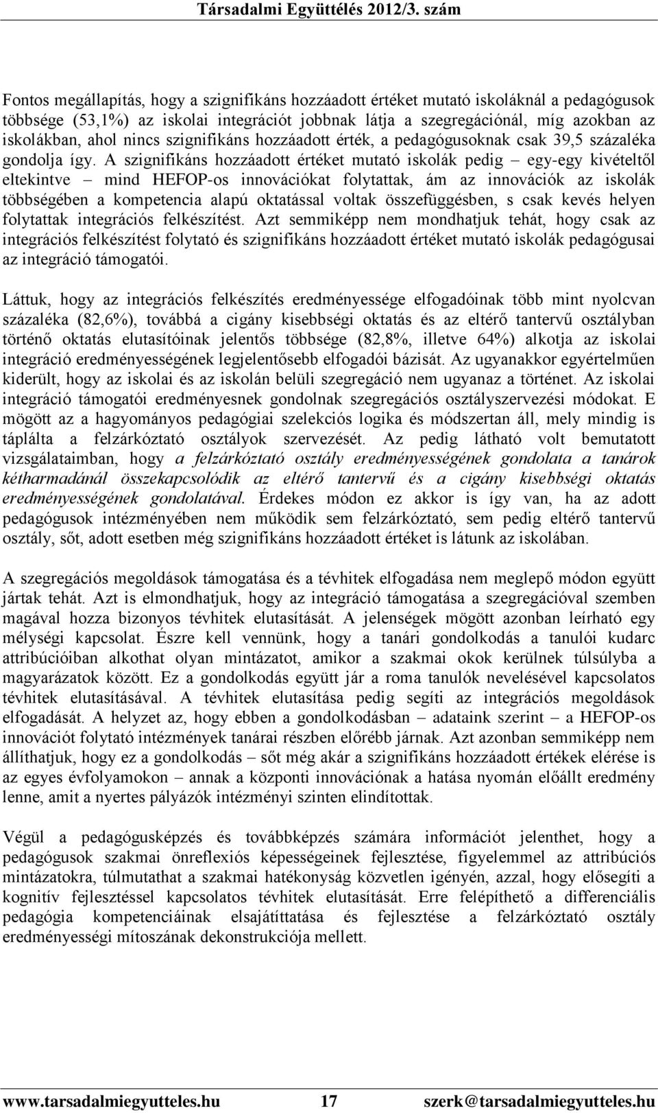 A szignifikáns hozzáadott értéket mutató iskolák pedig egy-egy kivételtől eltekintve mind HEFOP-os innovációkat folytattak, ám az innovációk az iskolák többségében a kompetencia alapú oktatással