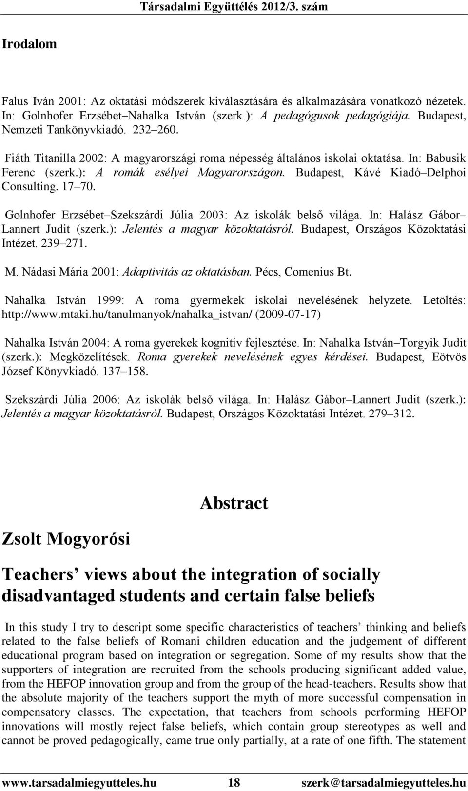 Budapest, Kávé Kiadó Delphoi Consulting. 17 70. Golnhofer Erzsébet Szekszárdi Júlia 2003: Az iskolák belső világa. In: Halász Gábor Lannert Judit (szerk.): Jelentés a magyar közoktatásról.