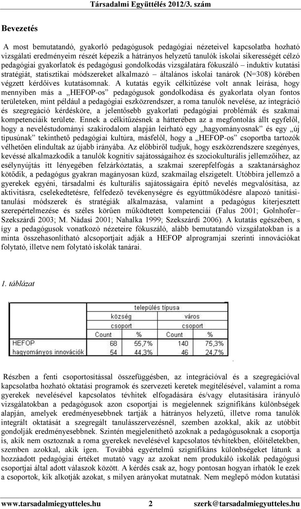 A kutatás egyik célkitűzése volt annak leírása, hogy mennyiben más a HEFOP-os pedagógusok gondolkodása és gyakorlata olyan fontos területeken, mint például a pedagógiai eszközrendszer, a roma tanulók