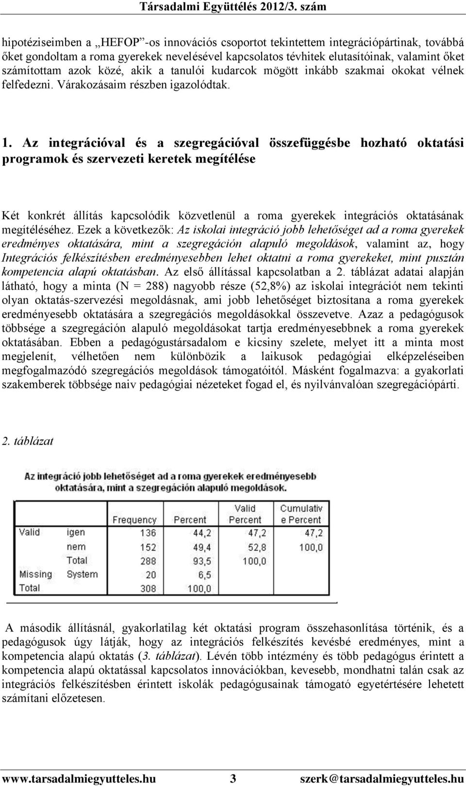 Az integrációval és a szegregációval összefüggésbe hozható oktatási programok és szervezeti keretek megítélése Két konkrét állítás kapcsolódik közvetlenül a roma gyerekek integrációs oktatásának