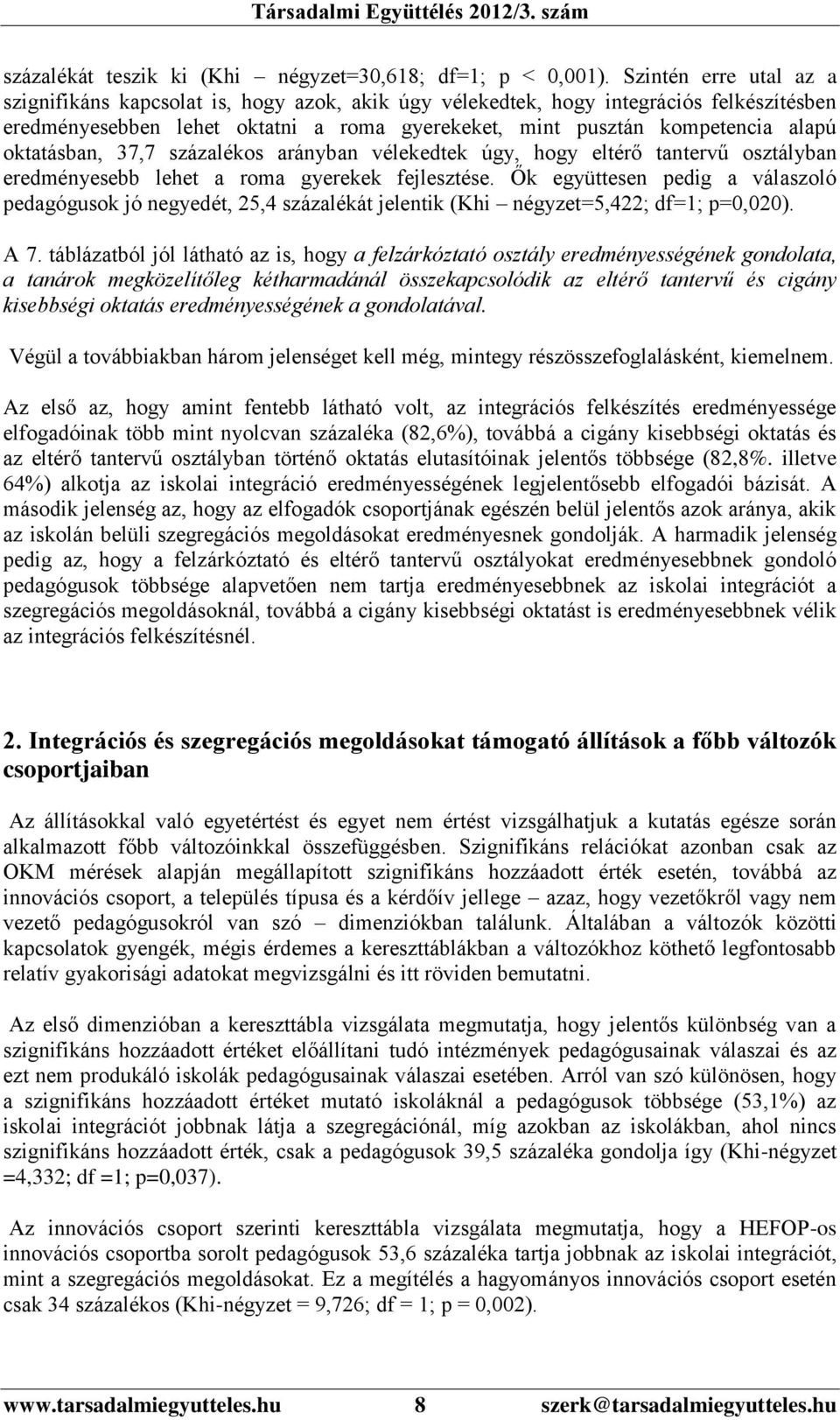 oktatásban, 37,7 százalékos arányban vélekedtek úgy, hogy eltérő tantervű osztályban eredményesebb lehet a roma gyerekek fejlesztése.