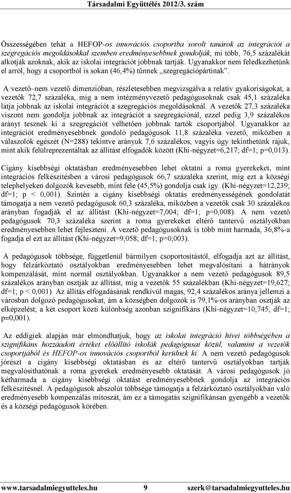 A vezető nem vezető dimenzióban, részletesebben megvizsgálva a relatív gyakoriságokat, a vezetők 72,7 százaléka, míg a nem intézményvezető pedagógusoknak csak 45,1 százaléka látja jobbnak az iskolai