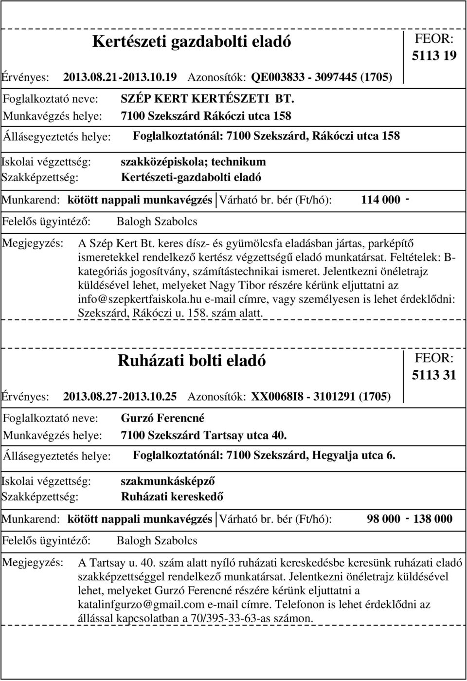 munkavégzés Várható br. bér (Ft/hó): 114 000 - A Szép Kert Bt. keres dísz- és gyümölcsfa eladásban jártas, parképítő ismeretekkel rendelkező kertész végzettségű eladó munkatársat.