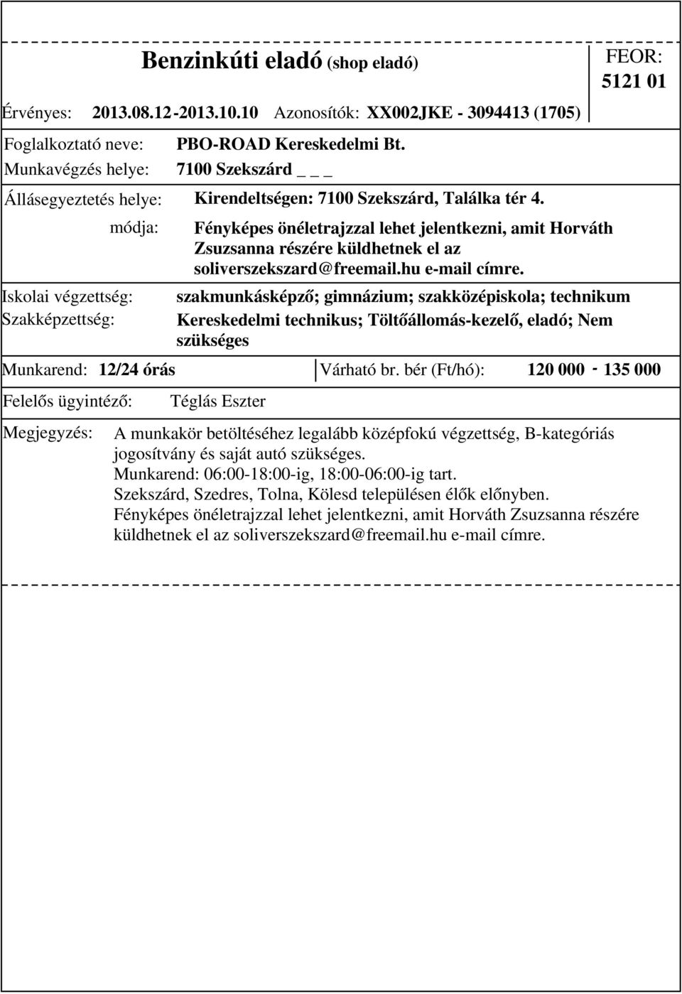 szakmunkásképző; gimnázium; szakközépiskola; technikum Kereskedelmi technikus; Töltőállomás-kezelő, eladó; Nem szükséges 5121 01 Munkarend: 12/24 órás Várható br.