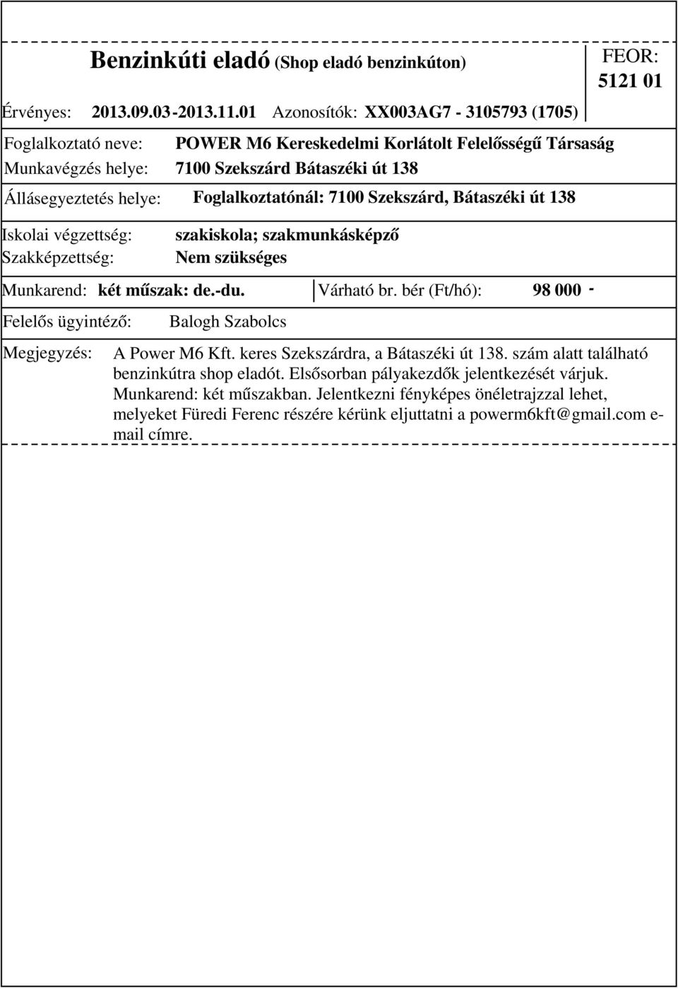 Szekszárd, Bátaszéki út 138 5121 01 szakiskola; szakmunkásképző Nem szükséges Munkarend: két műszak: de.-du. Várható br. bér (Ft/hó): 98 000 - A Power M6 Kft.