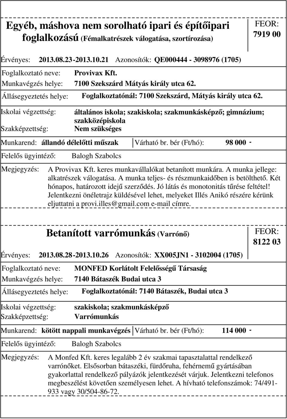 általános iskola; szakiskola; szakmunkásképző; gimnázium; szakközépiskola Nem szükséges Munkarend: állandó délelőtti műszak Várható br. bér (Ft/hó): 98 000 - A Provivax Kft.