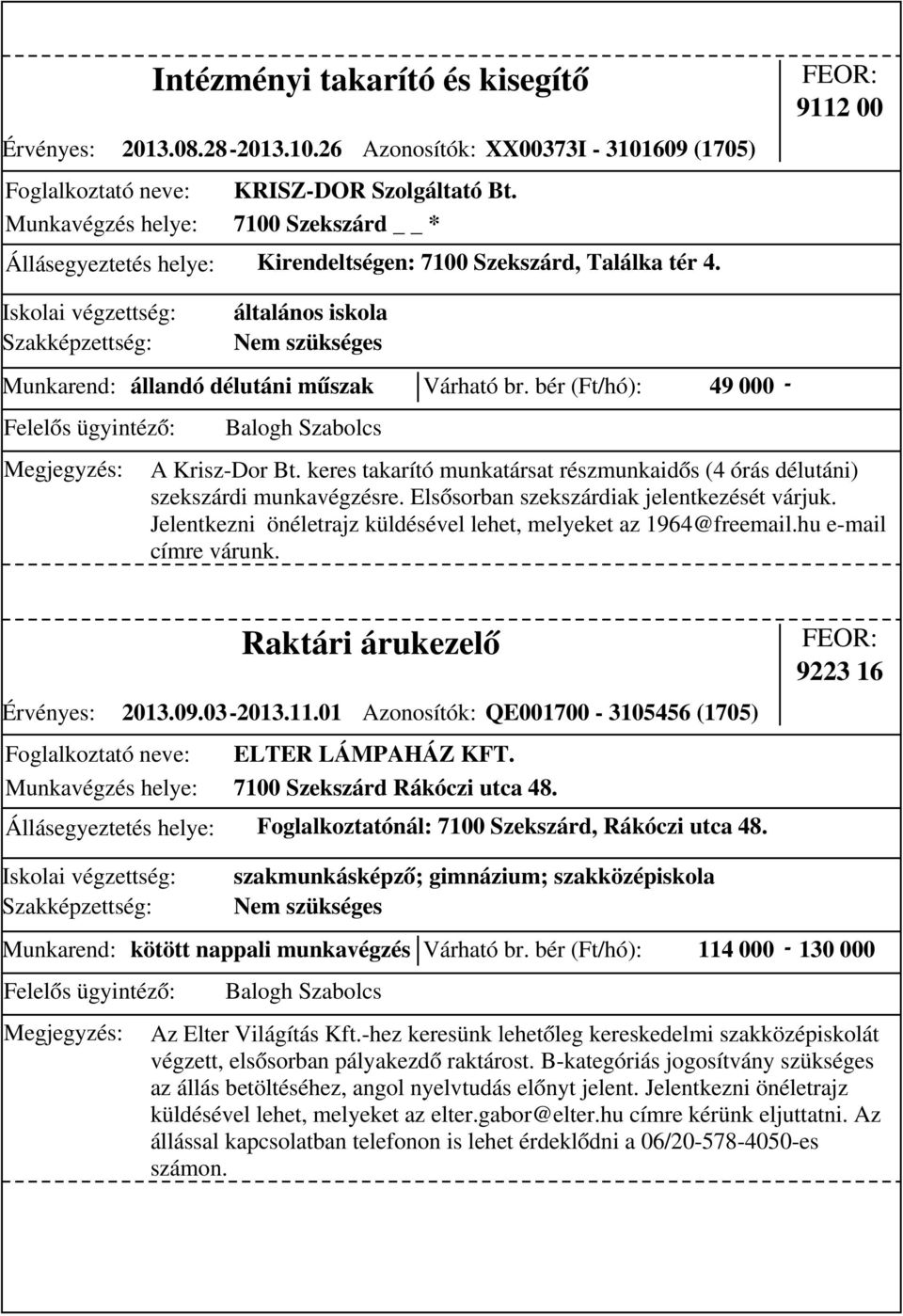 bér (Ft/hó): 49 000 - A Krisz-Dor Bt. keres takarító munkatársat részmunkaidős (4 órás délutáni) szekszárdi munkavégzésre. Elsősorban szekszárdiak jelentkezését várjuk.