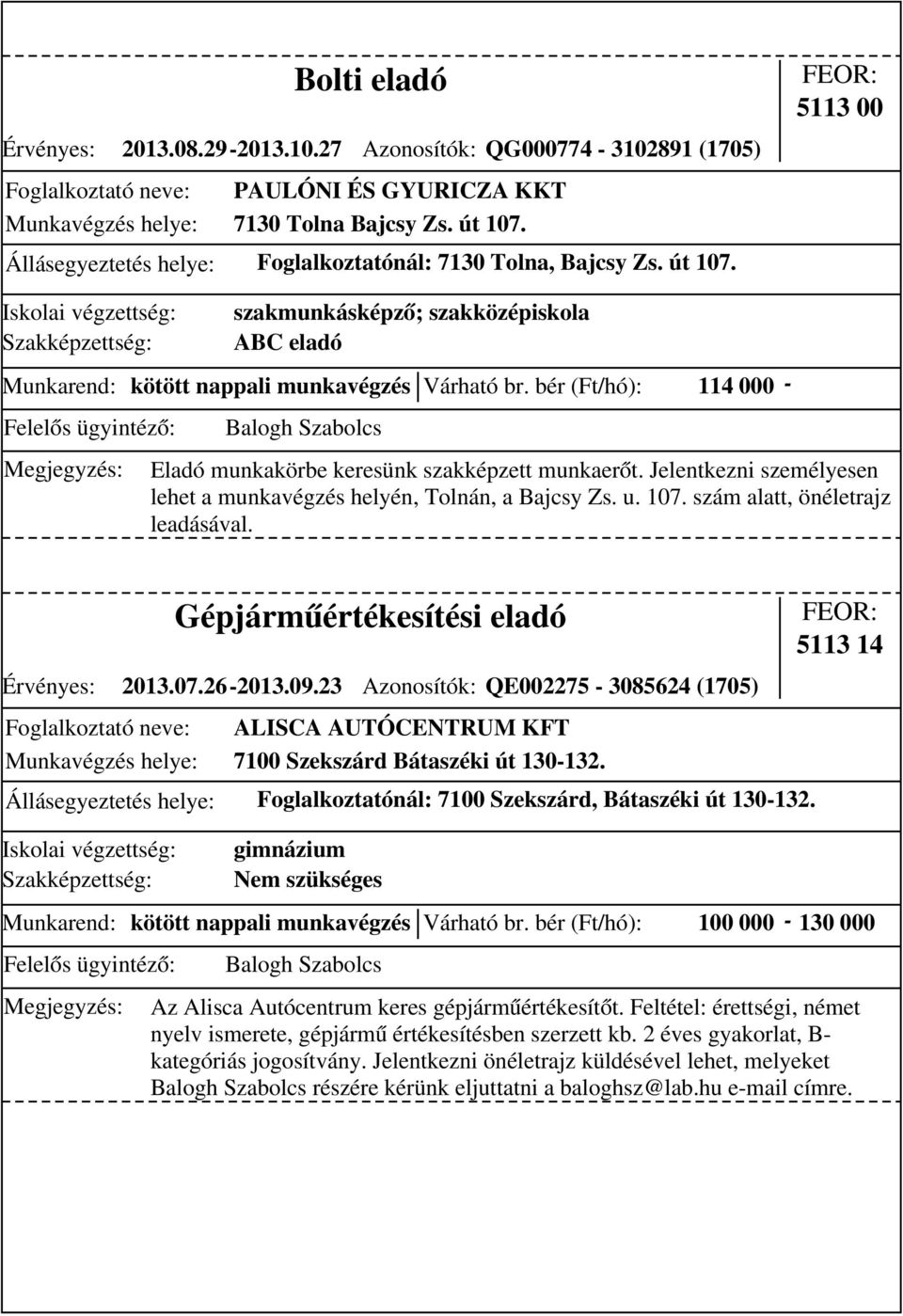 Jelentkezni személyesen lehet a munkavégzés helyén, Tolnán, a Bajcsy Zs. u. 107. szám alatt, önéletrajz leadásával. Érvényes: 2013.07.26-2013.09.