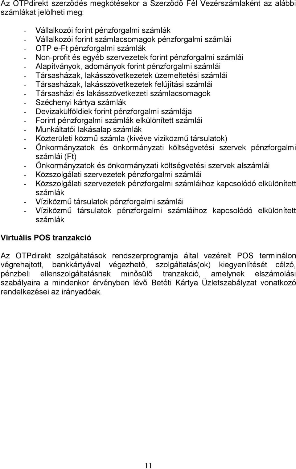 üzemeltetési számlái - Társasházak, lakásszövetkezetek felújítási számlái - Társasházi és lakásszövetkezeti számlacsomagok - Széchenyi kártya számlák - Devizakülföldiek forint pénzforgalmi számlája -