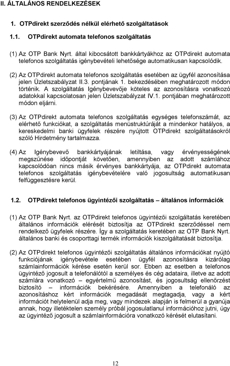 (2) Az OTPdirekt automata telefonos szolgáltatás esetében az ügyfél azonosítása jelen Üzletszabályzat II.3. pontjának 1. bekezdésében meghatározott módon történik.