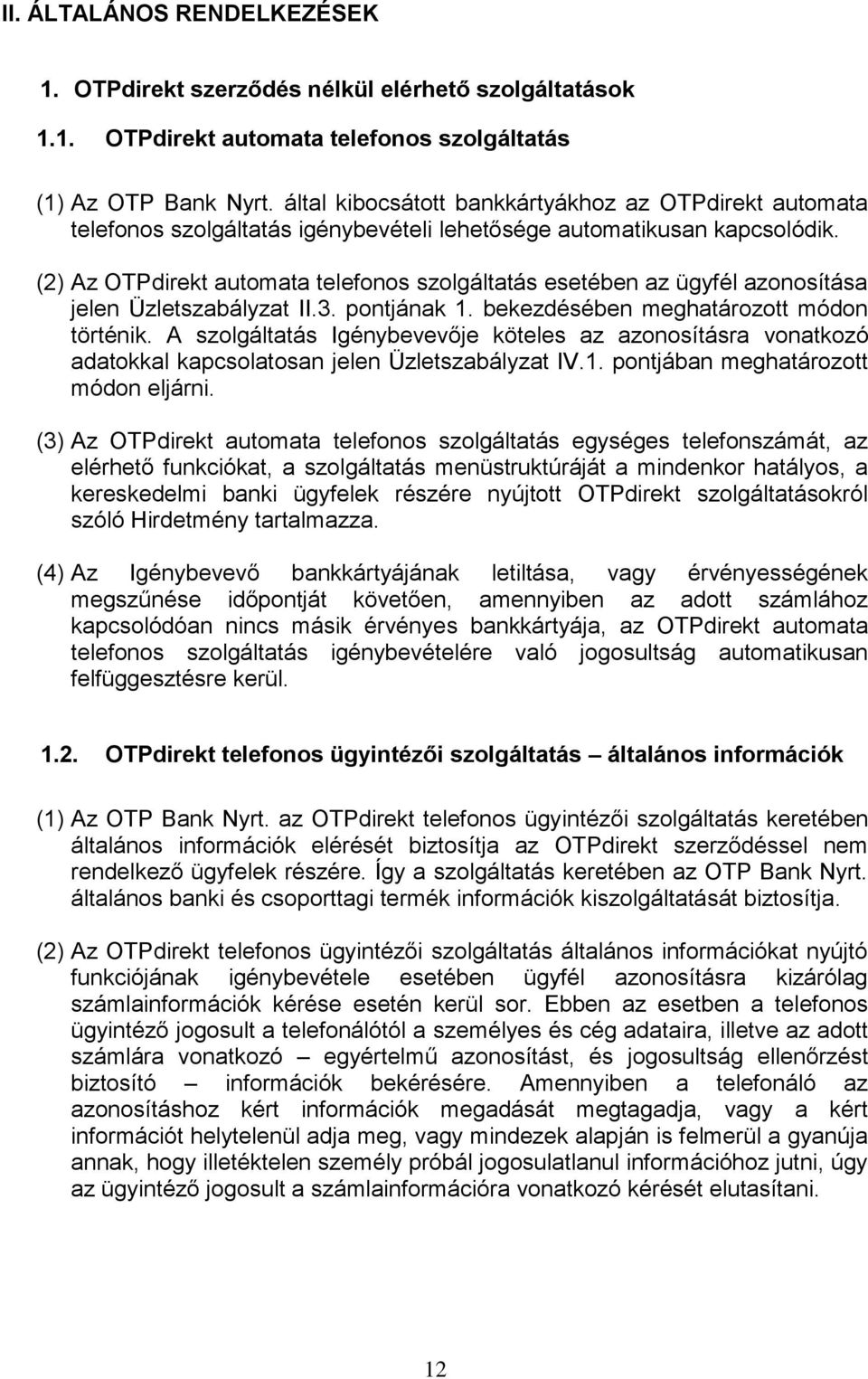 (2) Az OTPdirekt automata telefonos szolgáltatás esetében az ügyfél azonosítása jelen Üzletszabályzat II.3. pontjának 1. bekezdésében meghatározott módon történik.