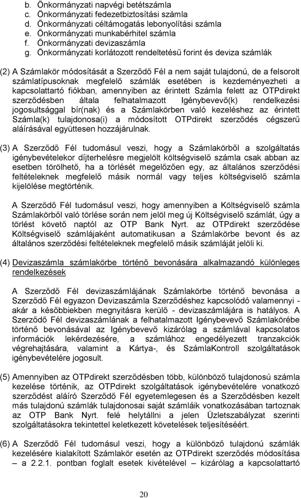 Önkormányzati korlátozott rendeltetésű forint és deviza számlák (2) A Számlakör módosítását a Szerződő Fél a nem saját tulajdonú, de a felsorolt számlatípusoknak megfelelő számlák esetében is