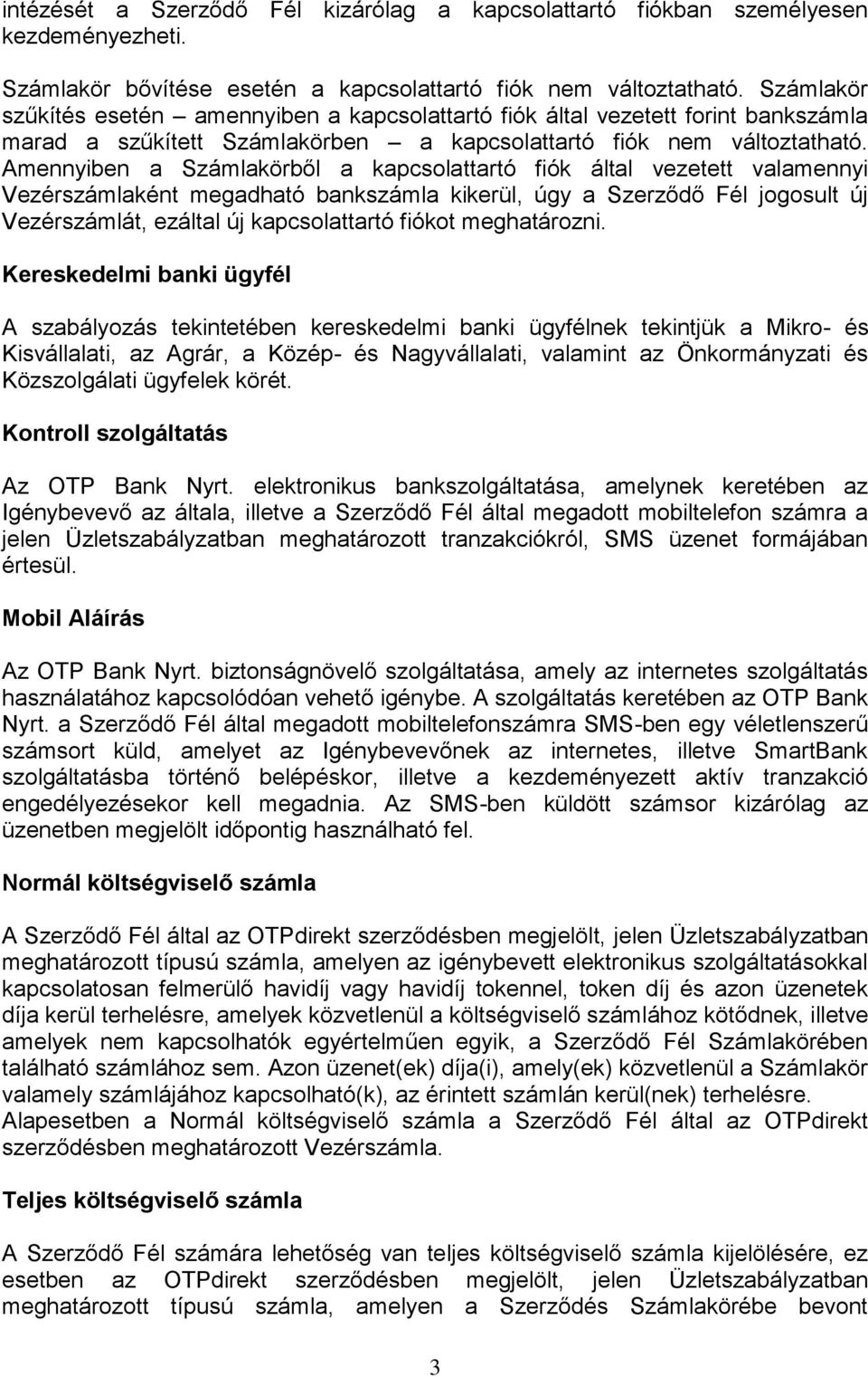 Amennyiben a Számlakörből a kapcsolattartó fiók által vezetett valamennyi Vezérszámlaként megadható bankszámla kikerül, úgy a Szerződő Fél jogosult új Vezérszámlát, ezáltal új kapcsolattartó fiókot