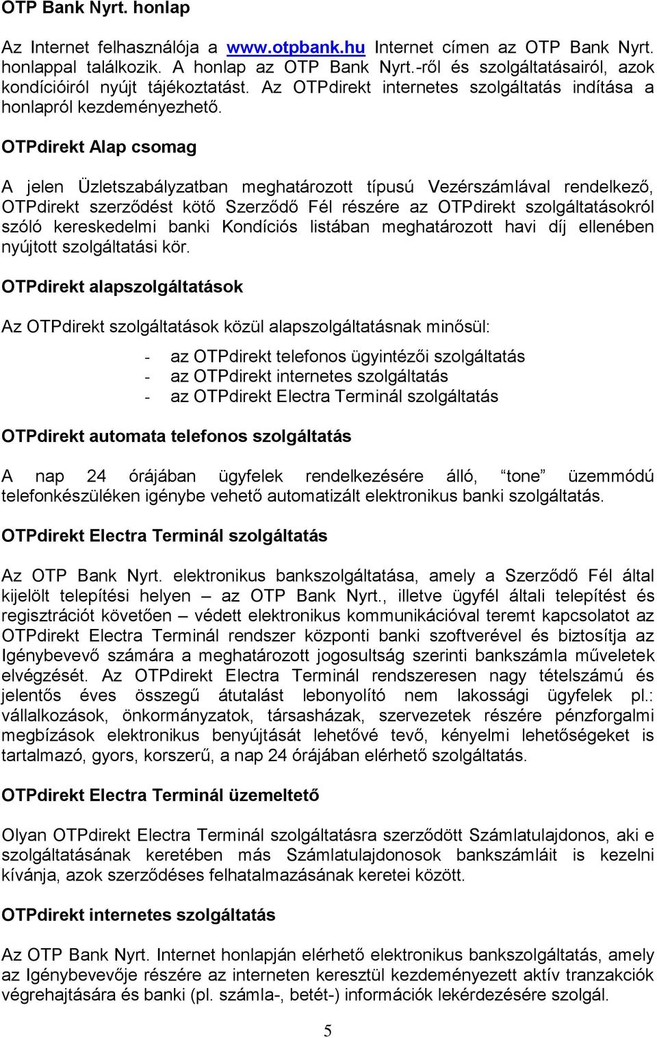 OTPdirekt Alap csomag A jelen Üzletszabályzatban meghatározott típusú Vezérszámlával rendelkező, OTPdirekt szerződést kötő Szerződő Fél részére az OTPdirekt szolgáltatásokról szóló kereskedelmi banki