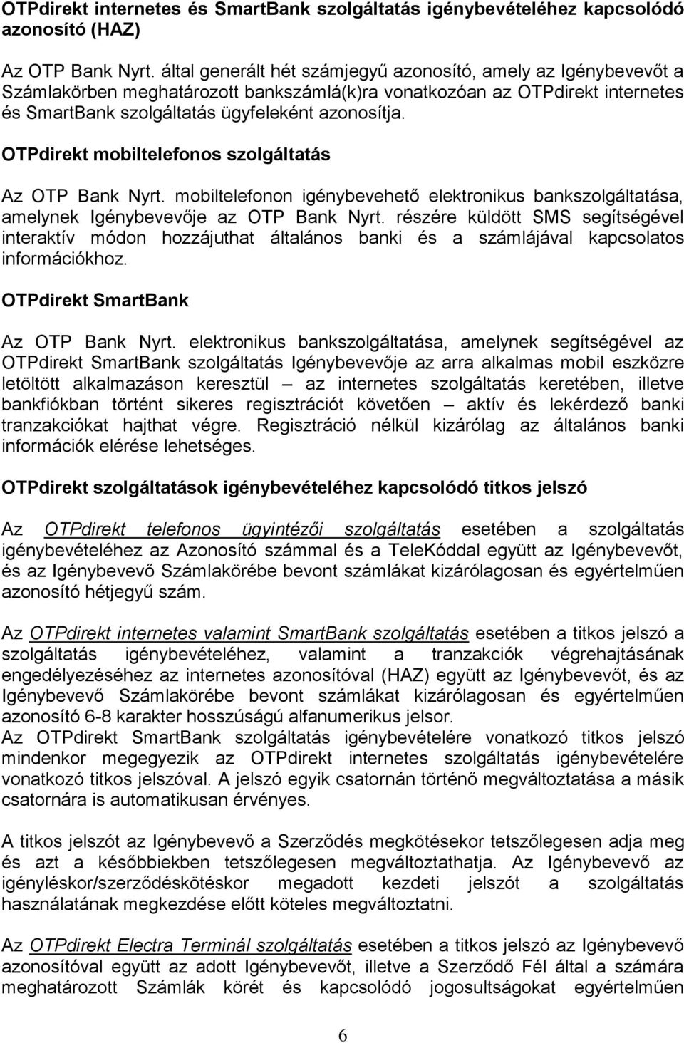 OTPdirekt mobiltelefonos szolgáltatás Az OTP Bank Nyrt. mobiltelefonon igénybevehető elektronikus bankszolgáltatása, amelynek Igénybevevője az OTP Bank Nyrt.