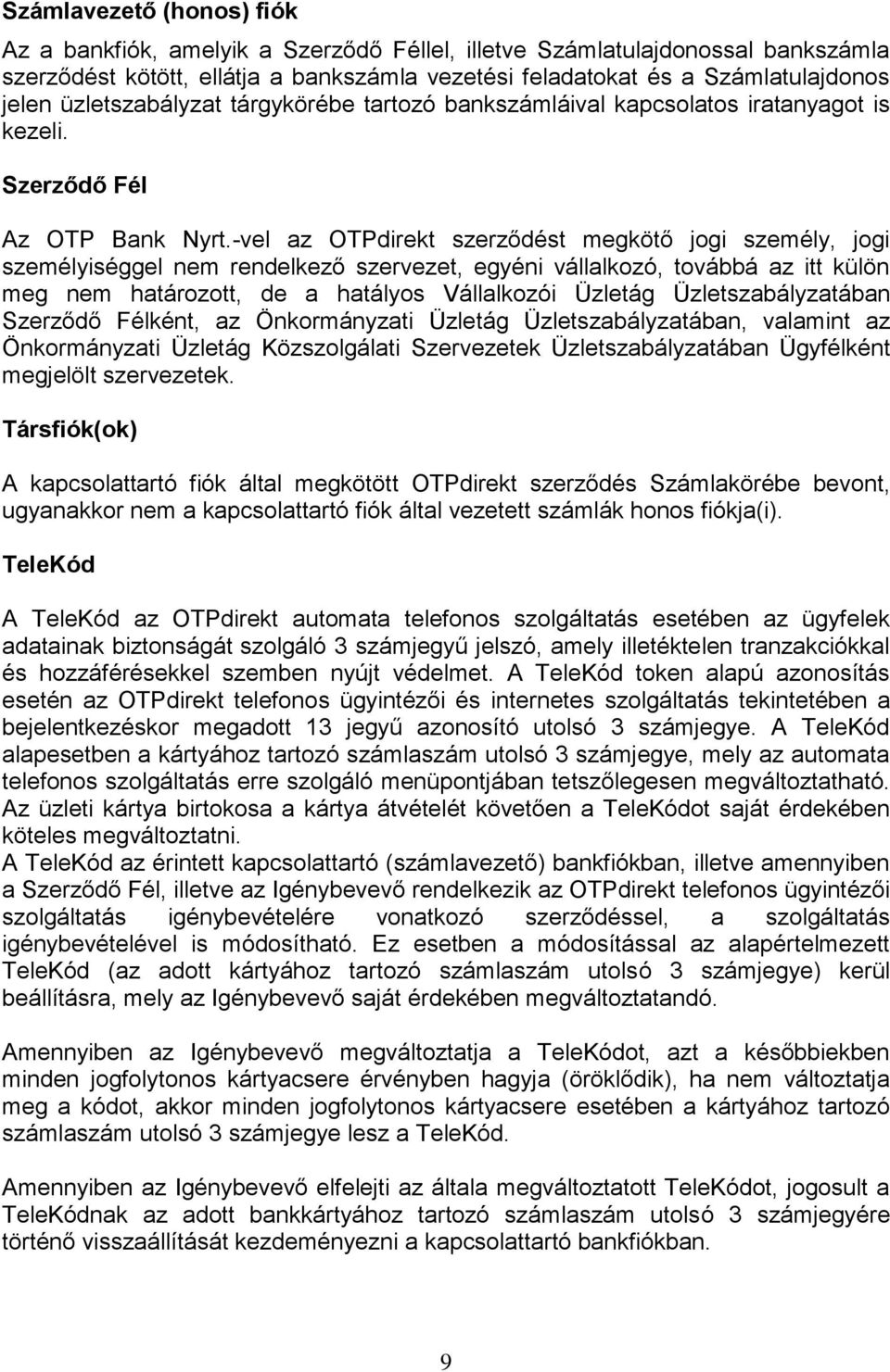 -vel az OTPdirekt szerződést megkötő jogi személy, jogi személyiséggel nem rendelkező szervezet, egyéni vállalkozó, továbbá az itt külön meg nem határozott, de a hatályos Vállalkozói Üzletág