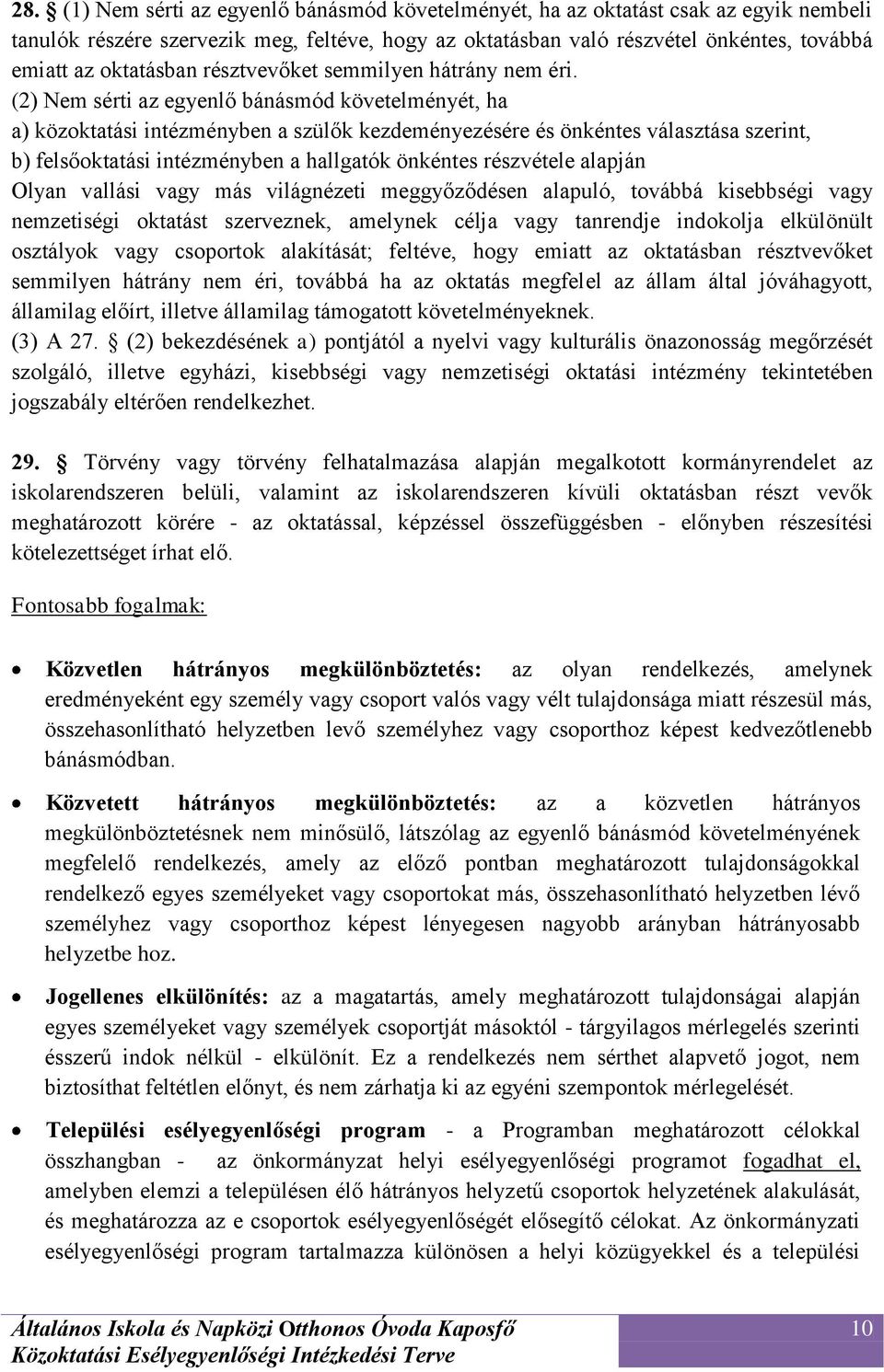 (2) Nem sérti az egyenlő bánásmód követelményét, ha a) közoktatási intézményben a szülők kezdeményezésére és önkéntes választása szerint, b) felsőoktatási intézményben a hallgatók önkéntes részvétele