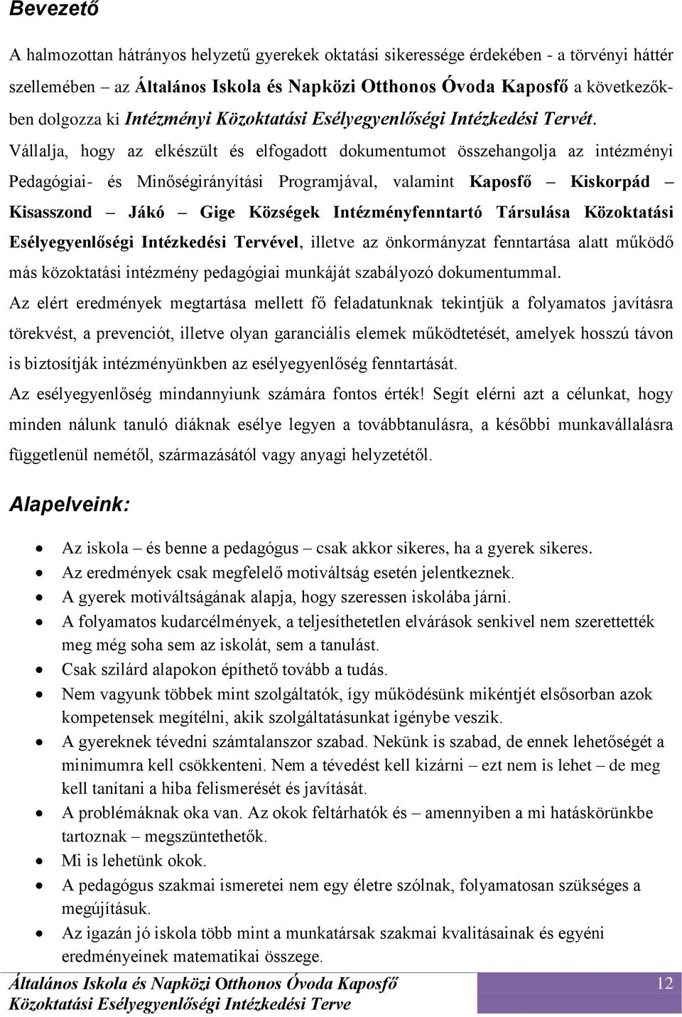 Vállalja, hogy az elkészült és elfogadott dokumentumot összehangolja az intézményi Pedagógiai- és Minőségirányítási Programjával, valamint Kaposfő Kiskorpád Kisasszond Jákó Gige Községek