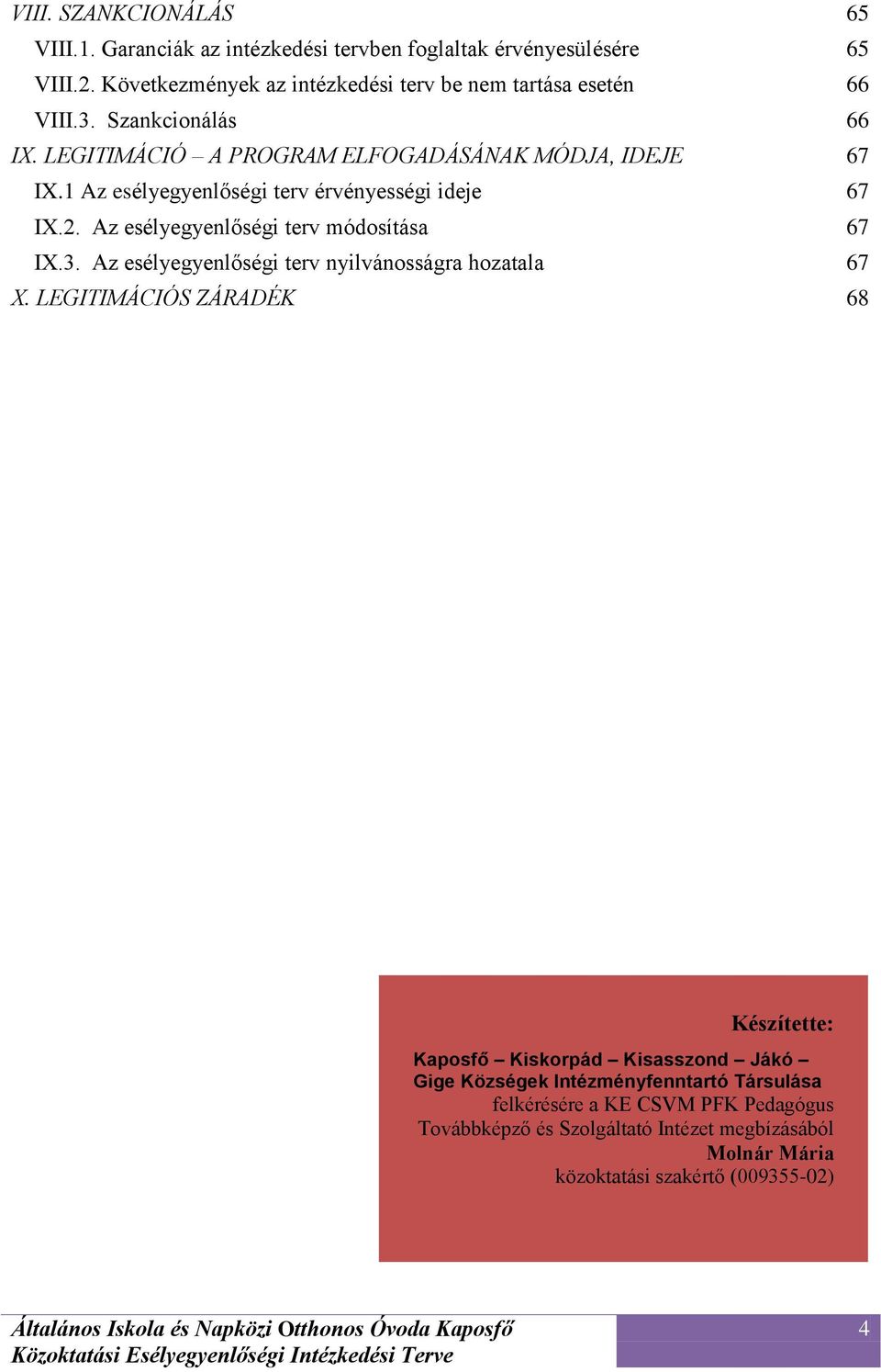 1 Az esélyegyenlőségi terv érvényességi ideje 67 IX.2. Az esélyegyenlőségi terv módosítása 67 IX.3. Az esélyegyenlőségi terv nyilvánosságra hozatala 67 X.