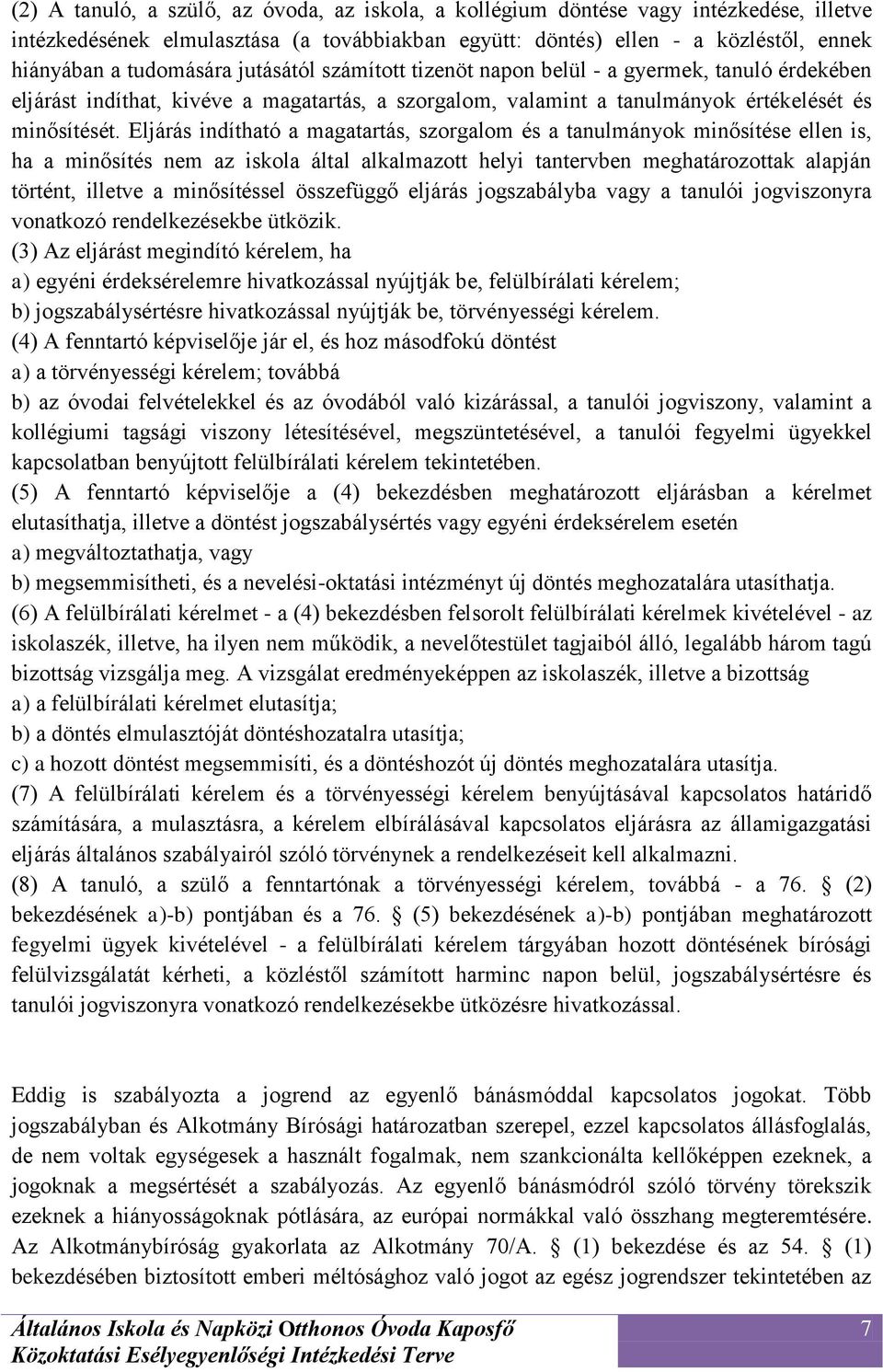 Eljárás indítható a magatartás, szorgalom és a tanulmányok minősítése ellen is, ha a minősítés nem az iskola által alkalmazott helyi tantervben meghatározottak alapján történt, illetve a minősítéssel