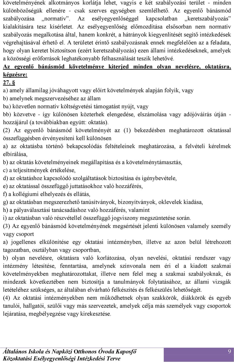 Az esélyegyenlőség előmozdítása elsősorban nem normatív szabályozás megalkotása által, hanem konkrét, a hátrányok kiegyenlítését segítő intézkedések végrehajtásával érhető el.