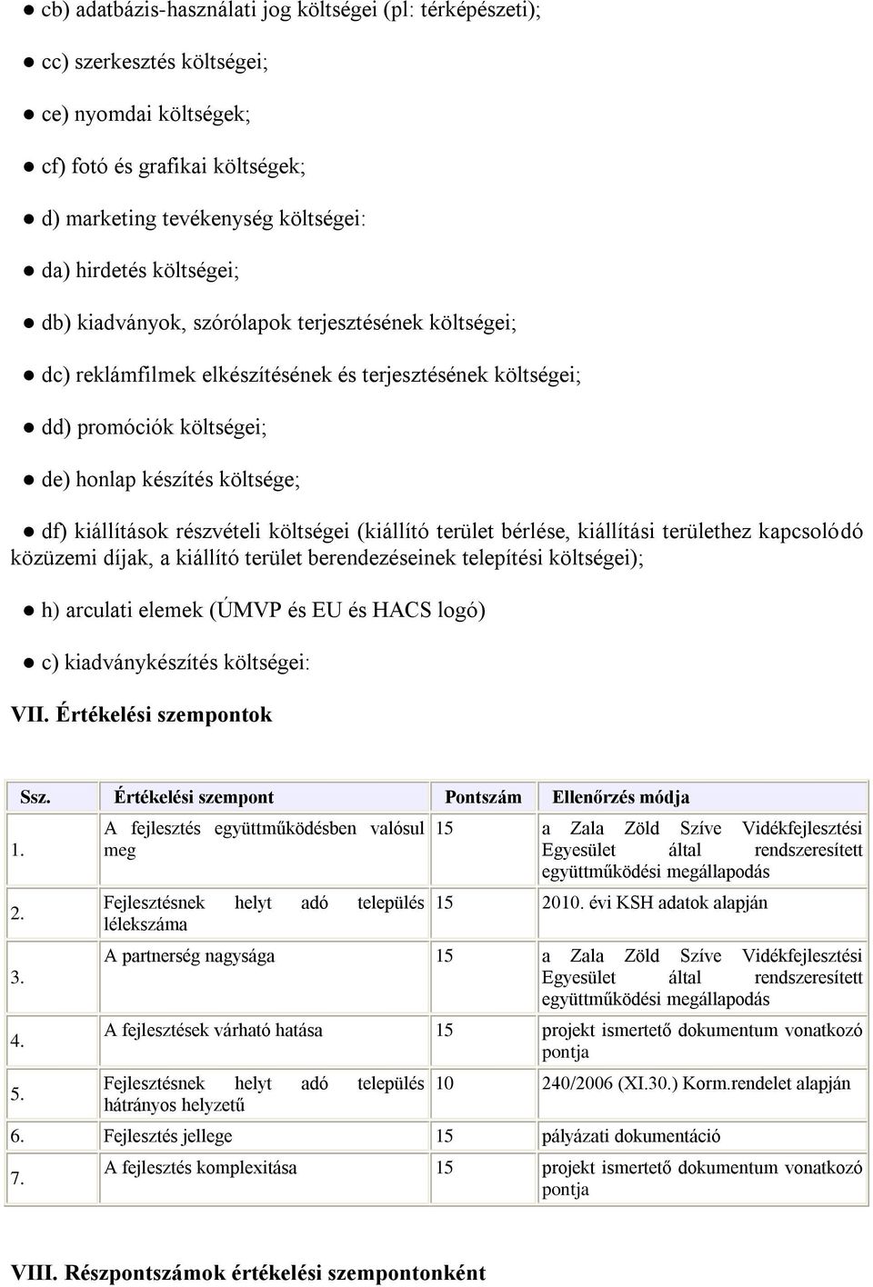 részvételi költségei (kiállító terület bérlése, kiállítási területhez kapcsolódó közüzemi díjak, a kiállító terület berendezéseinek telepítési költségei); h) arculati elemek (ÚMVP és EU és HACS logó)