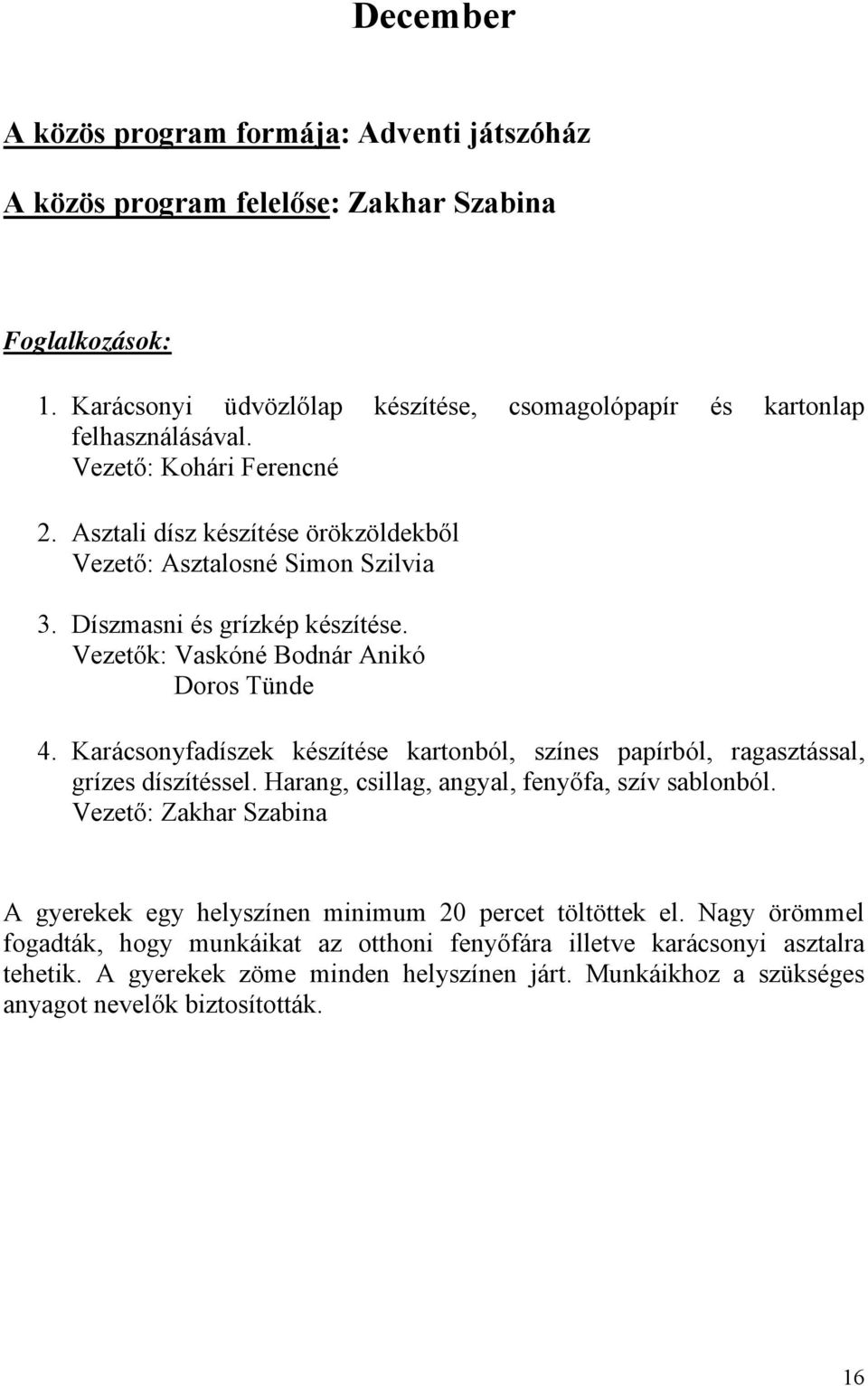 Karácsonyfadíszek készítése kartonból, színes papírból, ragasztással, grízes díszítéssel. Harang, csillag, angyal, fenyőfa, szív sablonból.