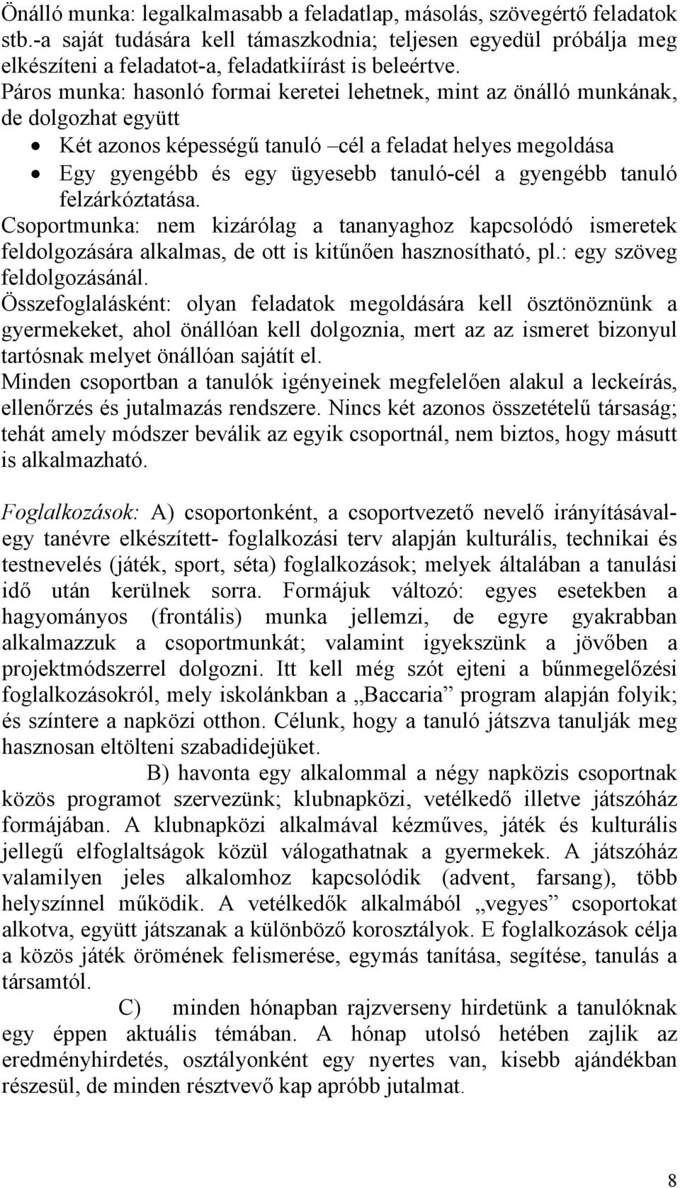 gyengébb tanuló felzárkóztatása. Csoportmunka: nem kizárólag a tananyaghoz kapcsolódó ismeretek feldolgozására alkalmas, de ott is kitűnően hasznosítható, pl.: egy szöveg feldolgozásánál.