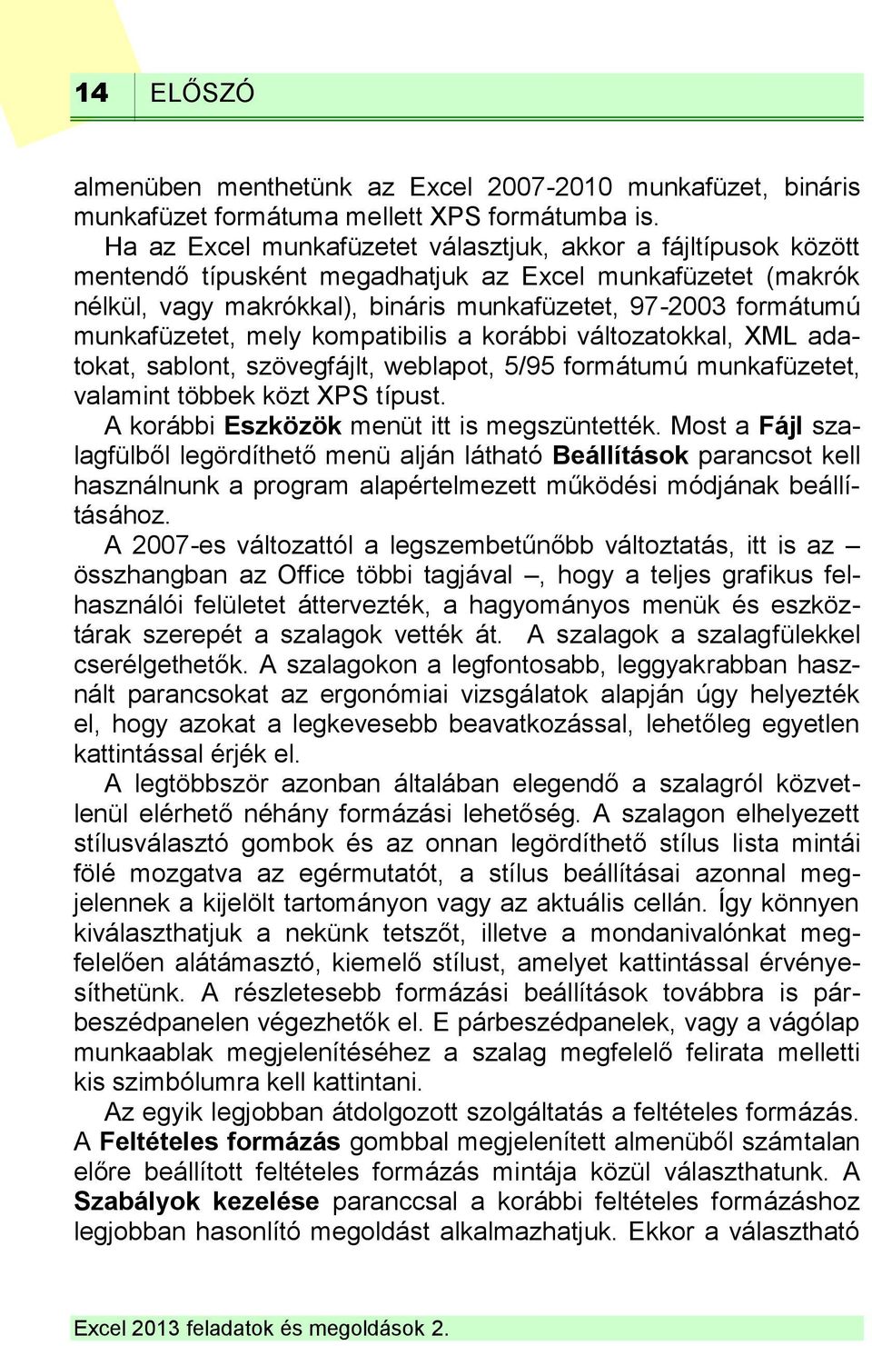 munkafüzetet, mely kompatibilis a korábbi változatokkal, XML adatokat, sablont, szövegfájlt, weblapot, 5/95 formátumú munkafüzetet, valamint többek közt XPS típust.