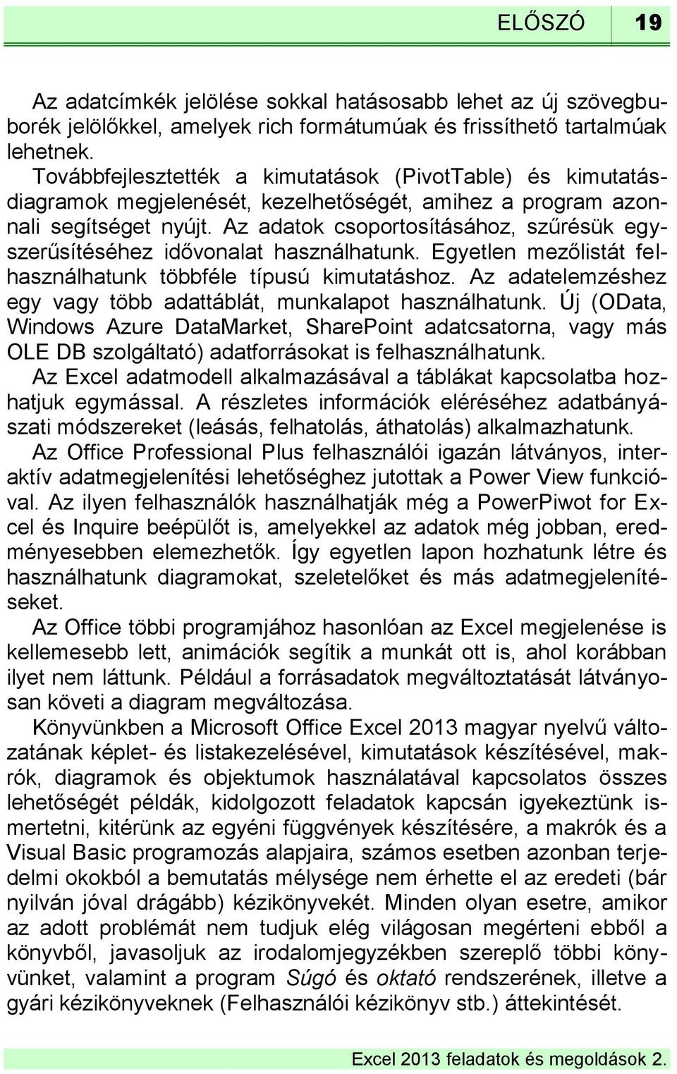 Az adatok csoportosításához, szűrésük egyszerűsítéséhez idővonalat használhatunk. Egyetlen mezőlistát felhasználhatunk többféle típusú kimutatáshoz.