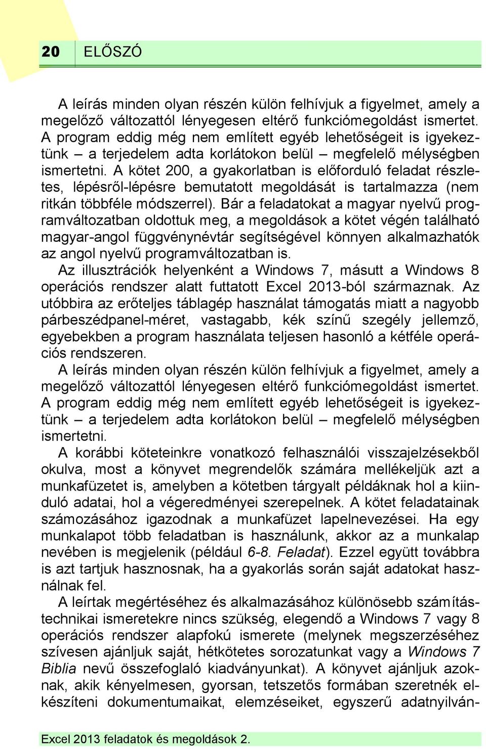 A kötet 200, a gyakorlatban is előforduló feladat részletes, lépésről-lépésre bemutatott megoldását is tartalmazza (nem ritkán többféle módszerrel).