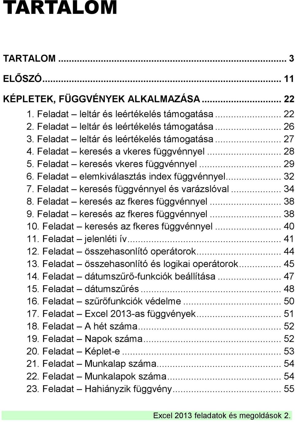 Feladat keresés függvénnyel és varázslóval... 34 8. Feladat keresés az fkeres függvénnyel... 38 9. Feladat keresés az fkeres függvénnyel... 38 10. Feladat keresés az fkeres függvénnyel... 40 11.