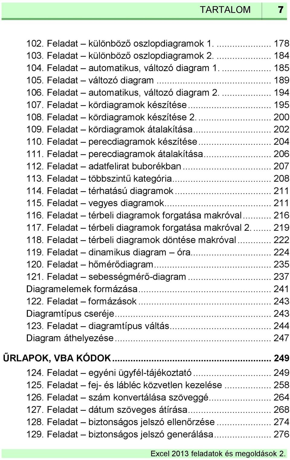 Feladat perecdiagramok készítése... 204 111. Feladat perecdiagramok átalakítása... 206 112. Feladat adatfelirat buborékban... 207 113. Feladat többszintű kategória... 208 114.