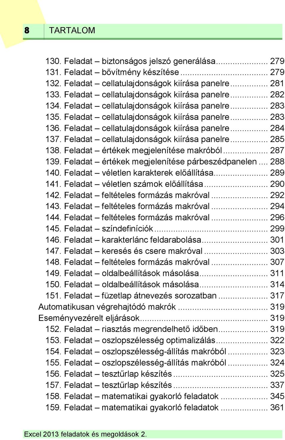 Feladat cellatulajdonságok kiírása panelre... 284 137. Feladat cellatulajdonságok kiírása panelre... 285 138. Feladat értékek megjelenítése makróból... 287 139.