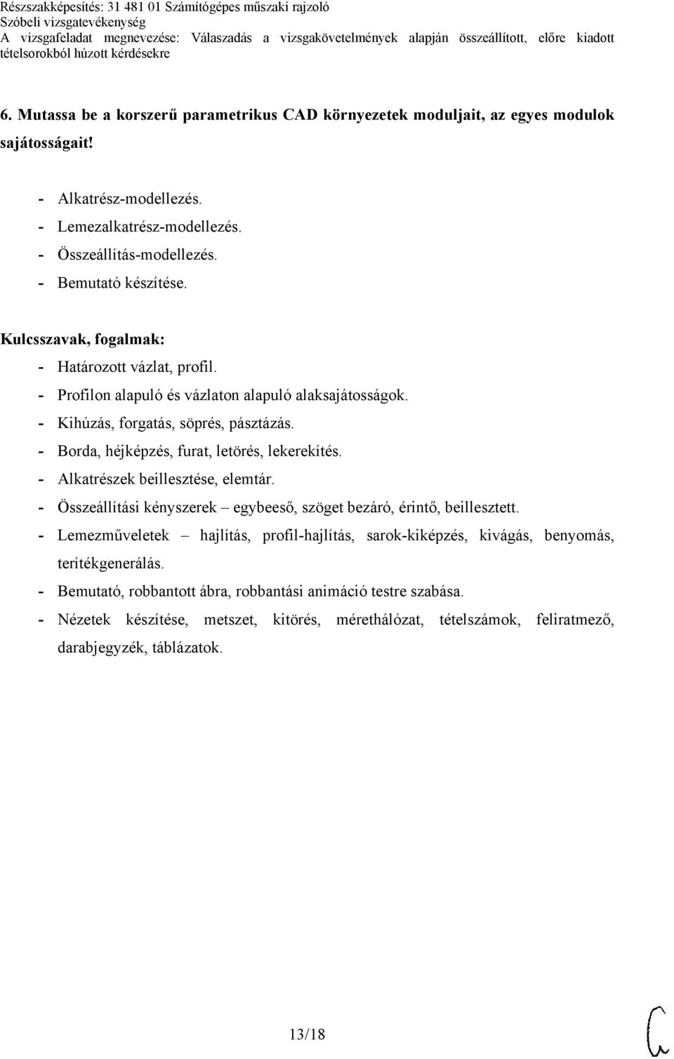 - Borda, héjképzés, furat, letörés, lekerekítés. - Alkatrészek beillesztése, elemtár. - Összeállítási kényszerek egybeeső, szöget bezáró, érintő, beillesztett.