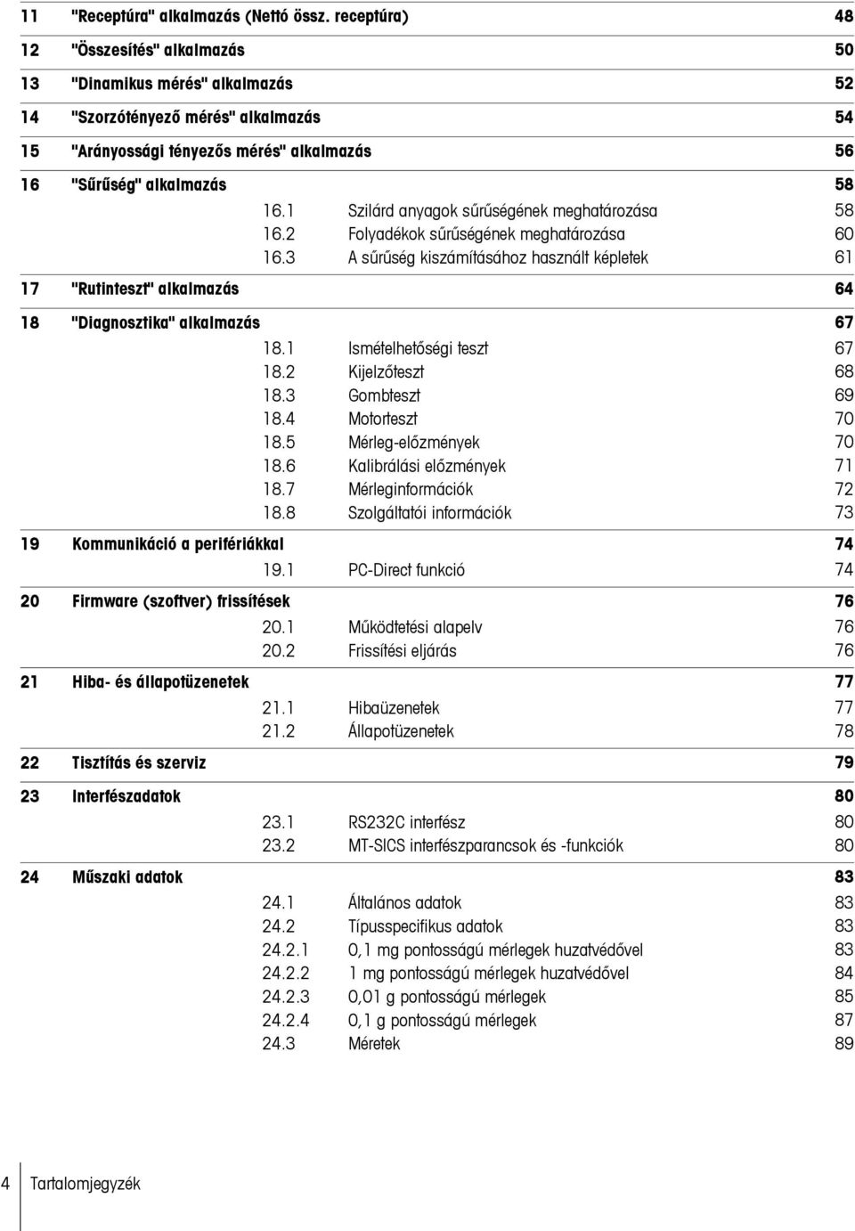 1 Szilárd anyagok sűrűségének meghatározása 16.2 Folyadékok sűrűségének meghatározása 16.3 A sűrűség kiszámításához használt képletek "Rutinteszt" alkalmazás "Diagnosztika" alkalmazás 18.