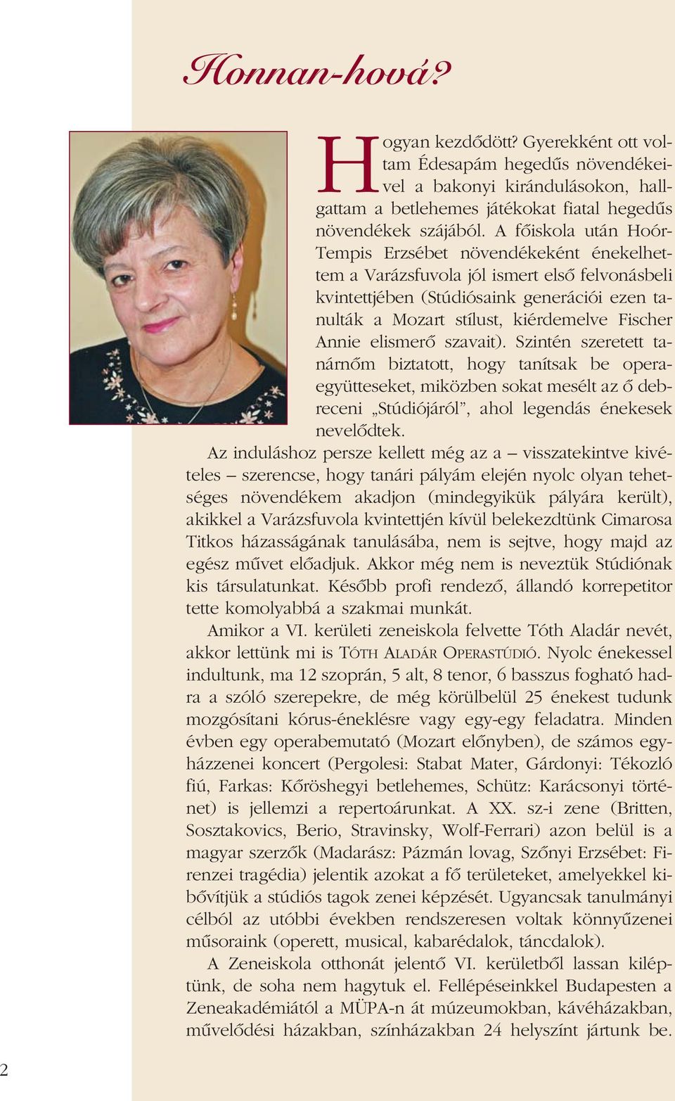 Annie elismerô szavait). Szintén szeretett tanárnôm biztatott, hogy tanítsak be operaegyütteseket, miközben sokat mesélt az ô debreceni Stúdiójáról, ahol legendás énekesek nevelôdtek.