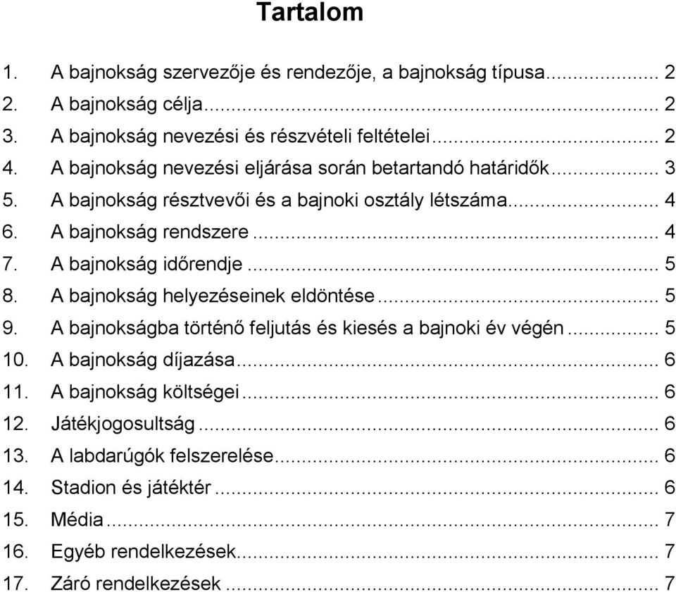 A bajnokság időrendje... 5 8. A bajnokság helyezéseinek eldöntése... 5 9. A bajnokságba történő feljutás és kiesés a bajnoki év végén... 5 10. A bajnokság díjazása.