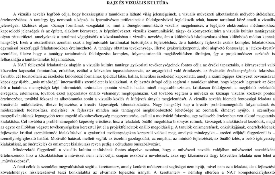 mint a tömegkommunikáció vizuális megjelenései, a legújabb elektronikus médiumokhoz kapcsolódó jelenségek és az épített, alakított környezet.