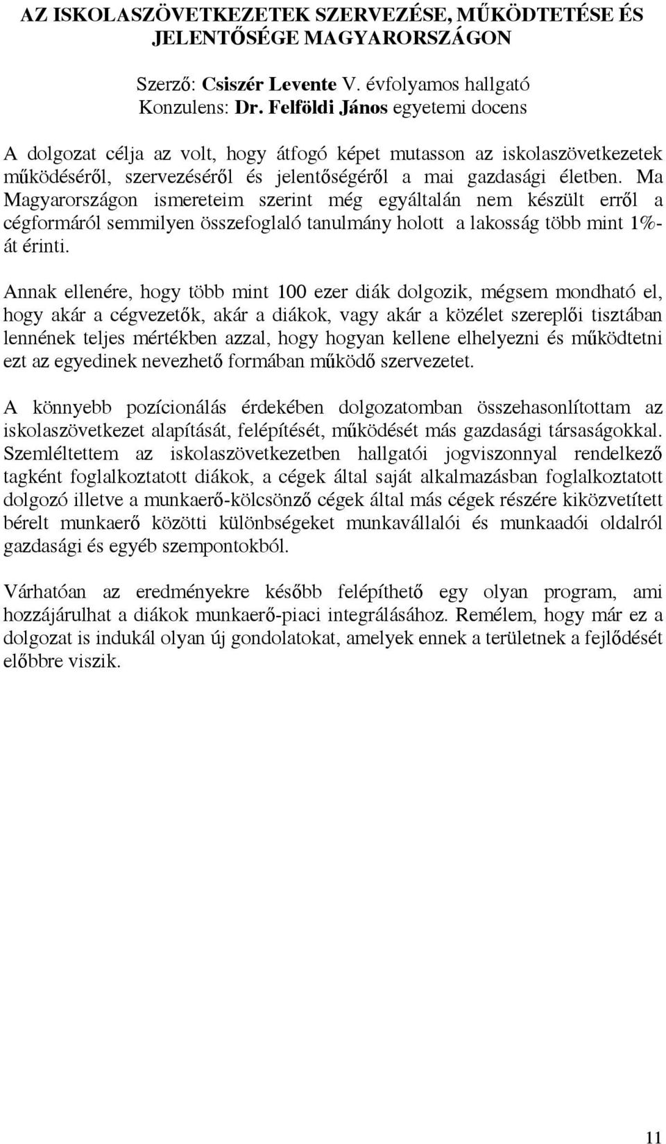 Ma Magyarországon ismereteim szerint még egyáltalán nem készült erről a cégformáról semmilyen összefoglaló tanulmány holott a lakosság több mint 1%- át érinti.