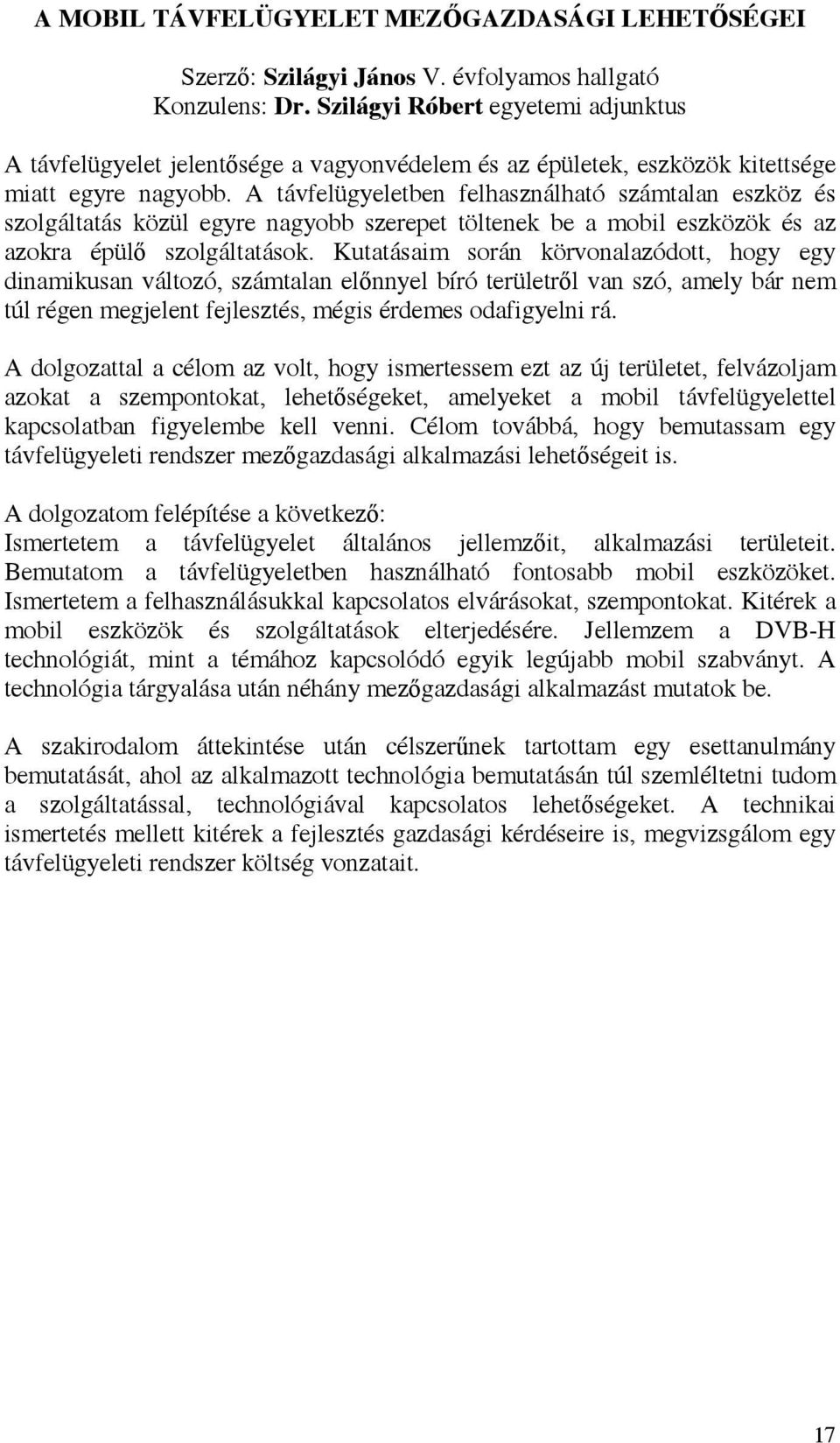 A távfelügyeletben felhasználható számtalan eszköz és szolgáltatás közül egyre nagyobb szerepet töltenek be a mobil eszközök és az azokra épülő szolgáltatások.