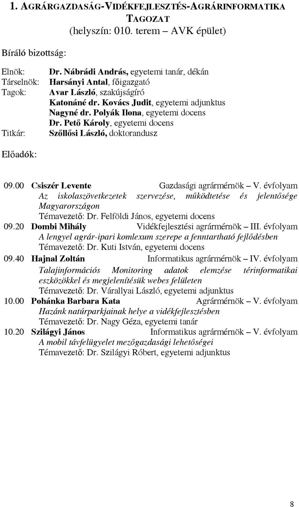 Pető Károly, egyetemi docens Szőllősi László, doktorandusz Előadók: 09.00 Csiszér Levente Gazdasági agrármérnök V.