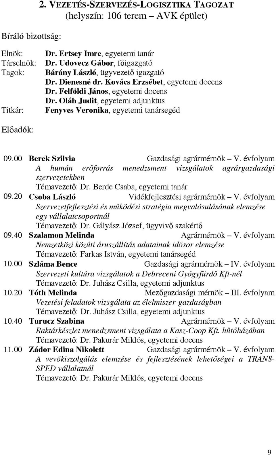 Oláh Judit, egyetemi adjunktus Fenyves Veronika, egyetemi tanársegéd Előadók: 09.00 Berek Szilvia Gazdasági agrármérnök V.