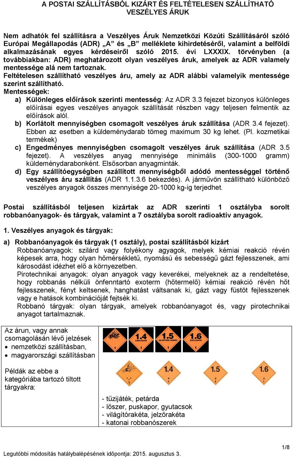 törvényben (a továbbiakban: ADR) meghatározott olyan veszélyes áruk, amelyek az ADR valamely mentessége alá nem tartoznak.