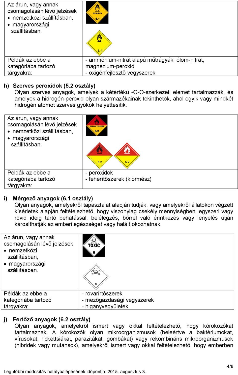 szerves gyökök helyettesítik. - peroxidok - fehérítőszerek (klórmész) i) Mérgező anyagok (6.